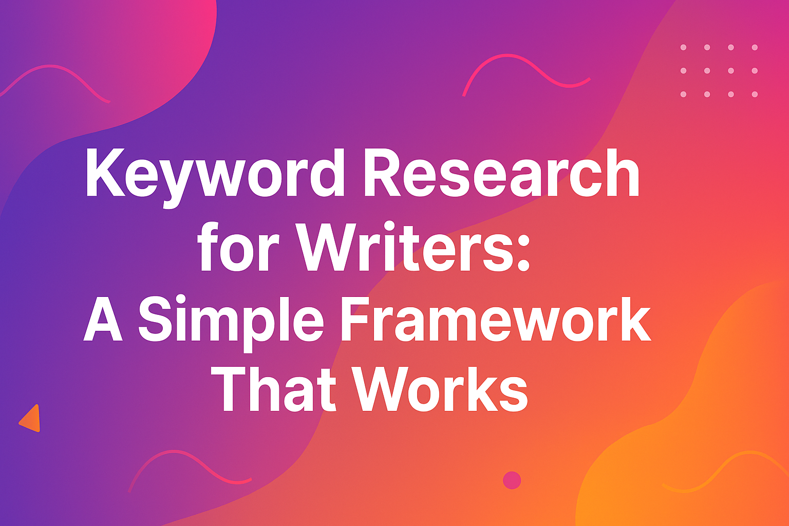 Keyword Research for Writers: A Simple Framework That Works
